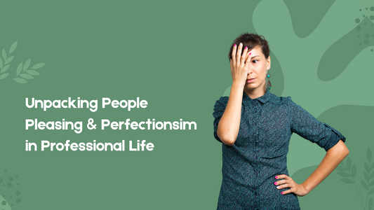 The Hidden Burden: Unpacking People-Pleasing & Perfectionism in Professional Life